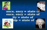 Ance, ancy = state of ence, ency = state of ity = state of ship = state of.