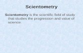 Scientometry Scientometry is the scientific field of study that studies the progression and value of science.