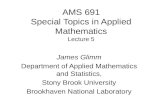 AMS 691 Special Topics in Applied Mathematics Lecture 5 James Glimm Department of Applied Mathematics and Statistics, Stony Brook University Brookhaven.
