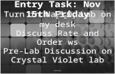 Entry Task: Nov 15th Friday Turn in Na 2 S 2 O 3 Lab on my desk Discuss Rate and Order ws Pre-Lab Discussion on Crystal Violet lab MAYHAN.