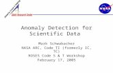 Anomaly Detection for Scientific Data Mark Schwabacher NASA ARC, Code TI (formerly IC, TC) ROSES Code S & T Workshop February 17, 2005.