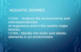 ‘AQUATIC BIOMES I CAN…Analyze the environments and interdependencies of organisms and in the world’s major biomes. I CAN...Identify the biotic and abiotic.