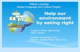Help our environment by eating right 3R Trillium Learning Global Language and Culture Project Yongchun Senior High School Taipei, Taiwan Teacher: Ching-hsuan.