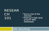 RESEARCH 101 AFE: Advertising Savvy Use of the Internet Playing It Safe (and Smart!) With Databases.