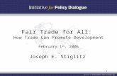 1 Fair Trade for All: How Trade Can Promote Development February 1 st, 2006 Joseph E. Stiglitz.