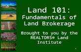 1 Land 101: Fundamentals of Land Brokerage Brought to you by the REALTORS® Land Institute.