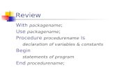 Review With packagename ; Use packagename ; Procedure procedurename Is declaration of variables & constants Begin statements of program End procedurename.