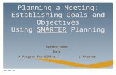 Planning a Meeting: Establishing Goals and Objectives Using SMARTER Planning Speaker Name Date A Program for SGMP’s [ ] Chapter .