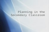 Planning in the Secondary Classroom. What are you priorities when you plan?  Think about planning. Be careful to separate your ideas about planning from.