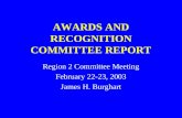 AWARDS AND RECOGNITION COMMITTEE REPORT Region 2 Committee Meeting February 22-23, 2003 James H. Burghart.