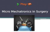 Micro Mechatronics in Surgery. What is micro mechatronics? Micro mechatronics is the synergistic integration of micro-electro-mechanical system, electronic.