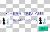 CHESS TRIVIA!!! By Alice Shirley Which is the only chess piece not able to move backwards? The King The Rook The Pawn The Bishop.