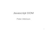 1 Javascript DOM Peter Atkinson. 2 Objectives Understand the nature and structure of the DOM Add and remove content from the page Access and change element.
