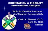 ORIENTATION & MOBILITY Intersection Analysis Tools for the O&M Instructor And Program Accountability Kevin A. Stewart, Ed.D. April 24, 2008 Denver.
