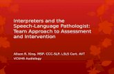 Interpreters and the Speech-Language Pathologist: Team Approach to Assessment and Intervention Alison R. King, MSP, CCC-SLP, LSLS Cert. AVT VCUHS Audiology.
