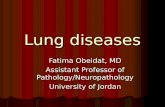 Lung diseases Fatima Obeidat, MD Assistant Professor of Pathology/Neuropathology University of Jordan.