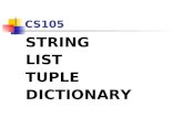 CS105 STRING LIST TUPLE DICTIONARY. Characteristics of Sequence What is sequence data type? It stores several objects Each object has an order Each object.