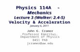 Physics 114A - Mechanics Lecture 3 (Walker: 2.4-5) Velocity & Acceleration January 6, 2011 John G. Cramer Professor Emeritus, Department of Physics B451.