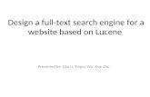 Design a full-text search engine for a website based on Lucene Presented by: Lijia Li, Yingyu Wu, Xiao Zhu.