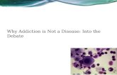 Why Addiction is Not a Disease: Into the Debate. Why Addiction is Not a Disease! One of the main proponents Stanton Peele  .
