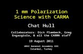 1 mm Polarization Science with CARMA Chat Hull Collaborators: Dick Plambeck, Greg Engargiola, & all the CARMA staff 19 August 2011 URSI General Assembly.