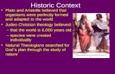 Historic Context Plato and Aristotle believed that organisms were perfectly formed and adapted to the world Judeo Christian theology believed: –that the.