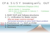 CP & ＳＵＳＹ breaking and GUT Nobuhiro Maekawa (Nagoya Univ.) 1. SUSY GUT and Yukawa structures 2. Unification for Matter sector Why are larger neutrino mixings?