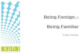 Being Foreign – Being Familiar Franz Feiner. Everyone is foreign to me at first.