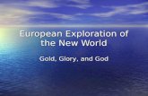 European Exploration of the New World Gold, Glory, and God.