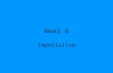 Goal 6 Imperialism. The US Expands Markets & Raw Materials American needed new markets for its goods. America needed materials from abroad. (American.
