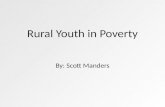 Rural Youth in Poverty By: Scott Manders. Rural Youth in Poverty Rural youth are 22% more likely to live in poverty Less education attained Fewer Job.
