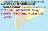 1.Notes: Brazil and Colombia 2.South America Map 3.HW: Missing/Make-up work.