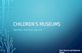 CHILDREN’S MUSEUMS PURPOSES. PRACTICES, AND PLAY Zach Marvin and Katherine Bartos.
