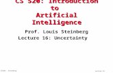CS520: Steinberg 1 Lecture 16 CS 520: Introduction to Artificial Intelligence Prof. Louis Steinberg Lecture 16: Uncertainty.