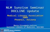 NLM Sunrise Seminar DOCLINE Update Medical Library Association 2006 Phoenix, Arizona Maria Elizabeth Collins National Library of Medicine, NIH/HHS.