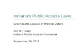Indiana’s Public Access Laws Greencastle League of Women Voters Joe B. Hoage Indiana Public Access Counselor September 20, 2012.