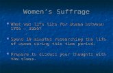 Women’s Suffrage What was life like for Woman between 1750 – 1920? What was life like for Woman between 1750 – 1920? Spend 10 minutes researching the life.