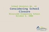 School District No. 42 Considering School Closure Riverside Elementary School October 6, 2009.
