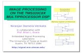 IMAGE PROCESSING ON THE TMS320C8X MULTIPROCESSOR DSP Niranjan Damera-Venkata in collaboration with Prof. Brian L. Evans Embedded Signal Processing Laboratory.