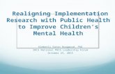 Realigning Implementation Research with Public Health to Improve Children’s Mental Health Kimberly Eaton Hoagwood, PhD 2015 National PBIS Leadership Forum.