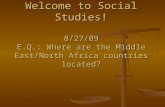 Welcome to Social Studies! 8/27/09 E.Q.: Where are the Middle East/North Africa countries located?