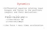 1 Dynamics Differential equation relating input torques and forces to the positions (angles) and their derivatives. Like force = mass times acceleration.