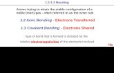 1.3 Covalent Bonding - Electrons Shared 1.2-1.3 Bonding 1.2 Ionic Bonding - Electrons Transferred type of bond that is formed is dictated by the relative.