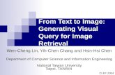 From Text to Image: Generating Visual Query for Image Retrieval Wen-Cheng Lin, Yih-Chen Chang and Hsin-Hsi Chen Department of Computer Science and Information.