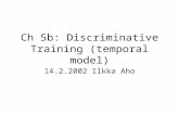 Ch 5b: Discriminative Training (temporal model) 14.2.2002 Ilkka Aho.