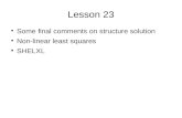 Lesson 23 Some final comments on structure solution Non-linear least squares SHELXL.