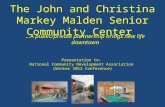 The John and Christina Markey Malden Senior Community Center …A public/private partnership brings new life downtown Presentation to: National Community.