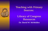 Teaching with Primary Sources: Library of Congress Resources Dr. David W. McMullen.