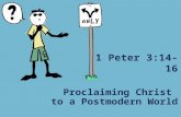 Proclaiming Christ to a Postmodern World 1 Peter 3:14-16.
