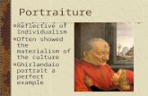 Portraiture Reflective of Individualism Often showed the materialism of the culture Ghirlandaio portrait a perfect example.